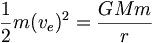 {1\over 2}m(v_e)^2={{GMm} \over r}