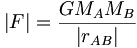 |F| = {G M_A M_B \over |r_{AB}|}