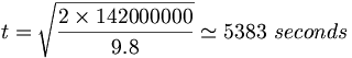 t = \sqrt{2\times 142000000\over 9.8}\simeq 5383\ seconds